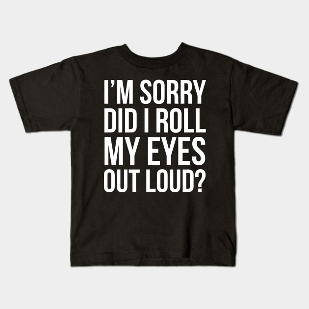 I'm Sorry, Did I Roll My Eyes Out Loud? Kids T-Shirt by evokearo